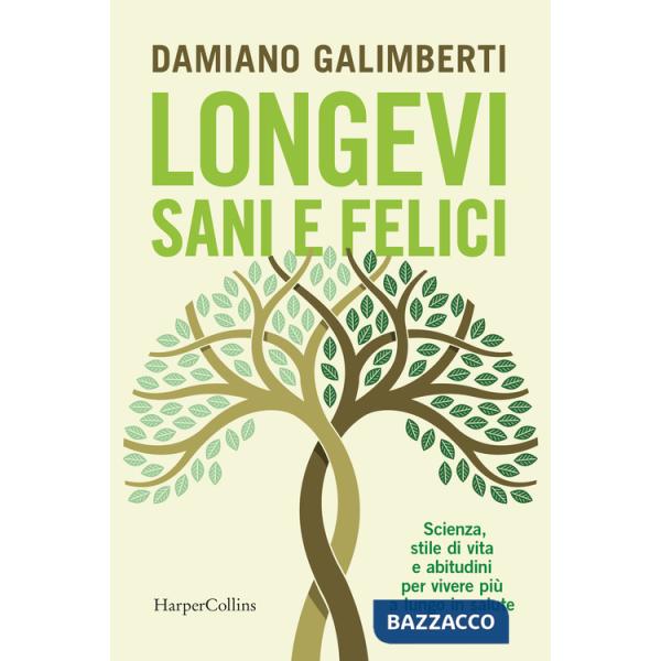 Longevi sani e felici. Scienza, stile di vita e abitudini per vivere più a lungo in salute