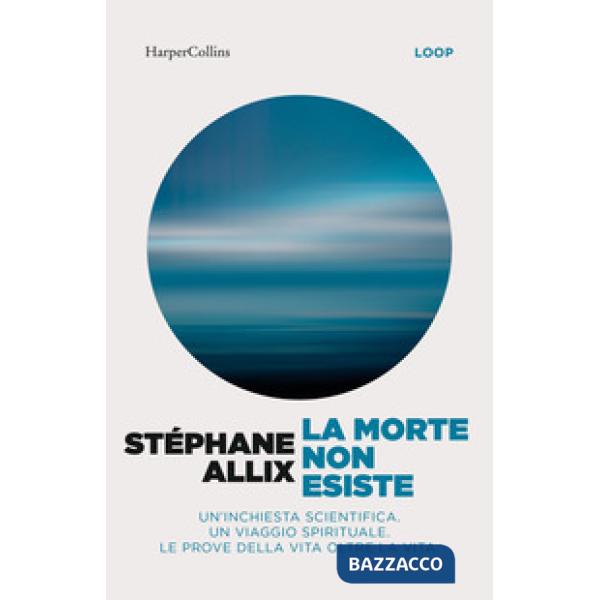 Morte non esiste. Un'inchiesta scientifica. Un viaggio spirituale. Le prove della vita oltre la vita (La)