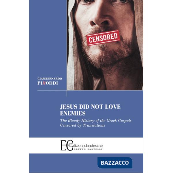 Jesus did not love enemies. The bloody history of the greek gospels censored by translations