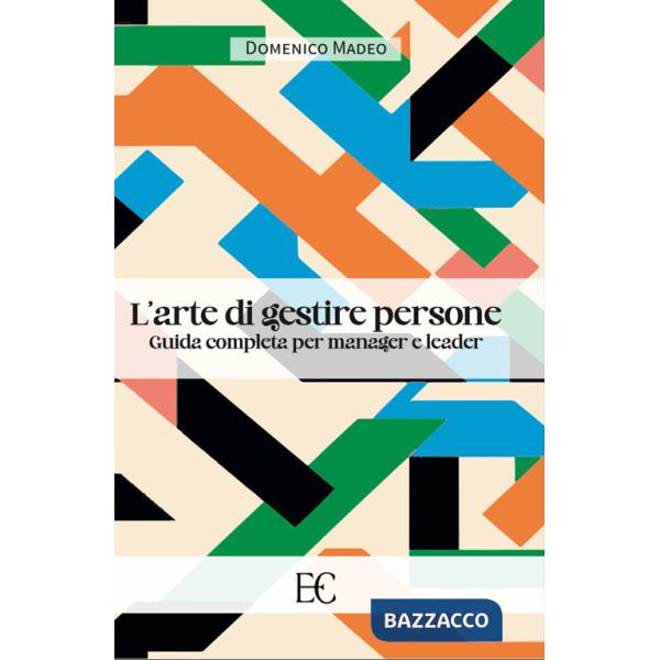 Arte di gestire persone. Guida completa per manager e leader (L')