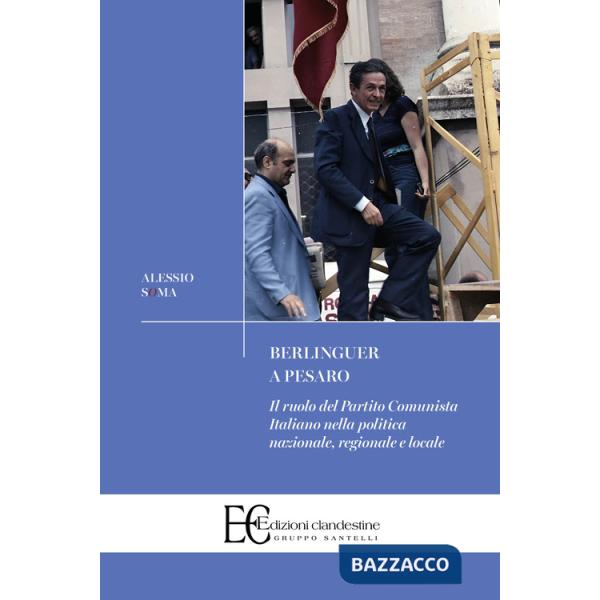 Berlinguer a Pesaro. Il ruolo del Partito Comunista nella politica nazionale, regionale e locale