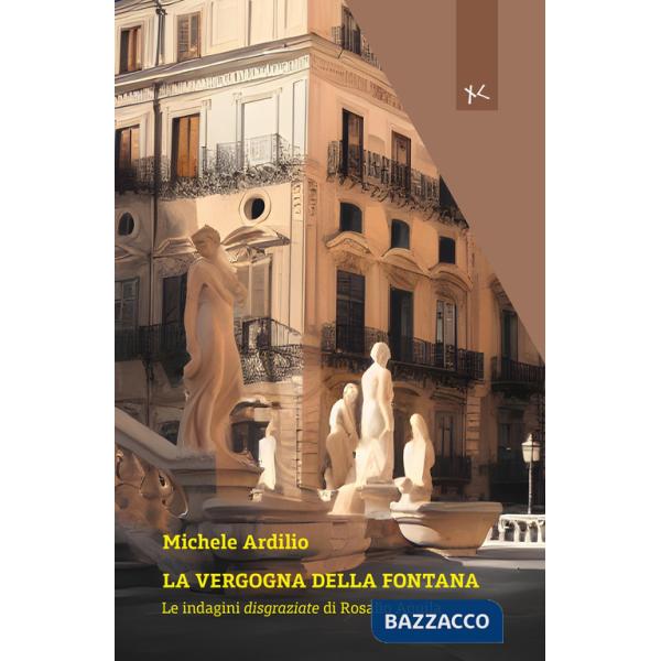 Vergogna della fontana. Le indagini disgraziate di Rosalio Aquila (La)