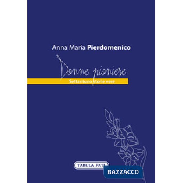Donne pioniere. Settantuno storie vere