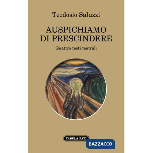 Auspichiamo a prescindere. Quattro testi teatrali