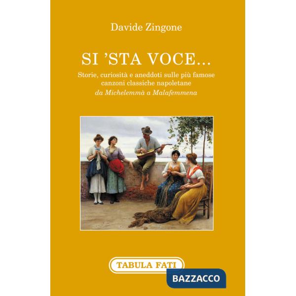 Si'sta voce... Storie, curiosità e aneddoti sulle più famose canzoni classiche napoletane da Michelemmà a Malafemmena