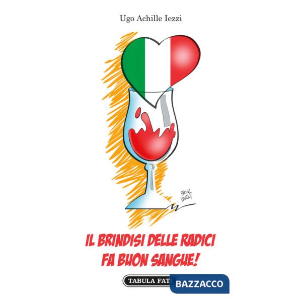 Brindisi delle radici fa buon sangue! Un viaggio sulle tracce del clan Iezzi (Il)