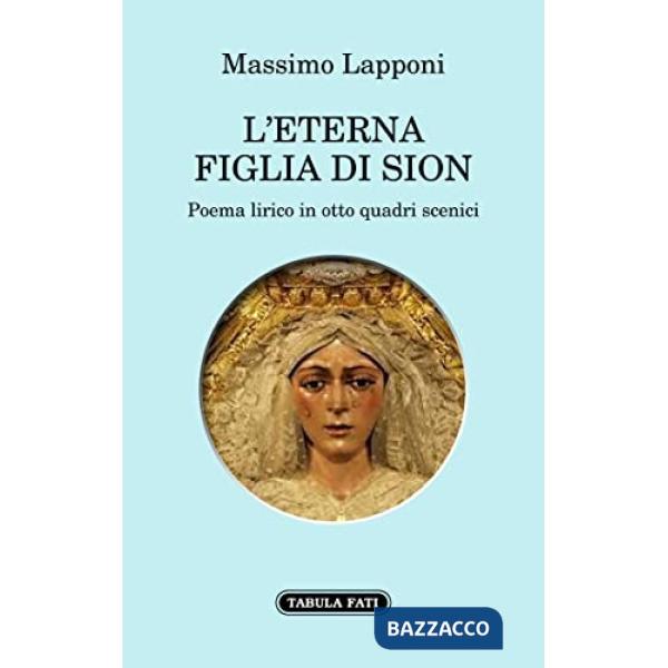 Eterna figlia di Sion. Poema lirico in otto quadri scenici (L')