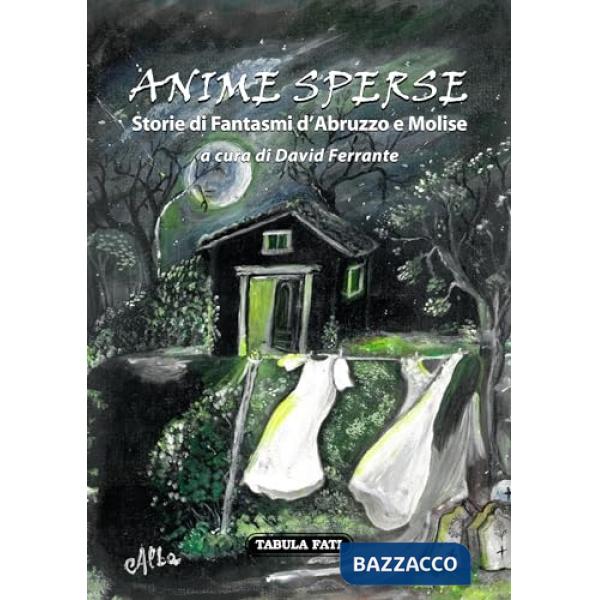 Anime sperse. Storie di fantasmi d'Abruzzo e Molise