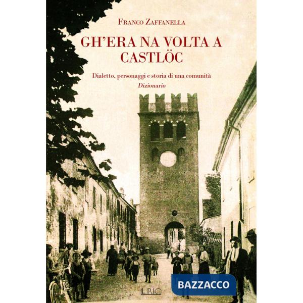 Gh'era na volta a Castlöc. Dialetto, personaggi e storia di una comunità. Dizionario