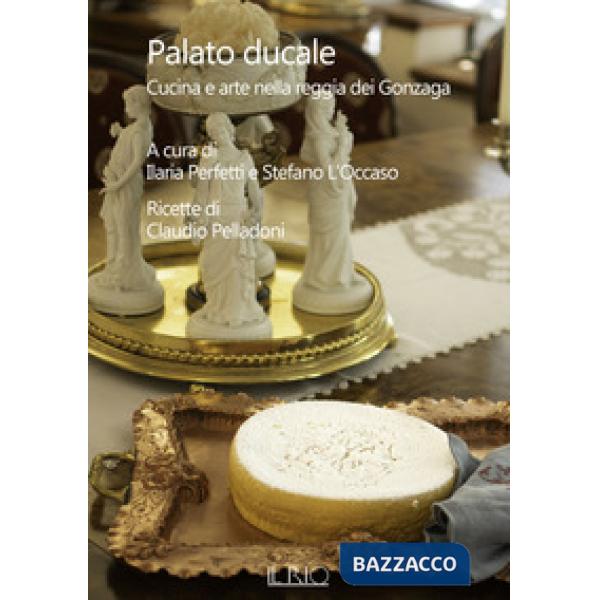 Palato ducale. Cucina e arte nella reggia dei Gonzaga