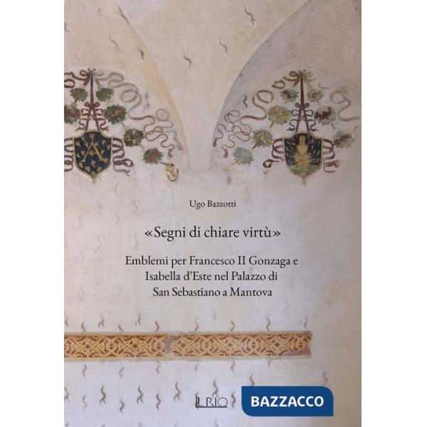 «Segni di chiare virtù». Emblemi per Francesco II Gonzaga e Isabella d'Este nel Palazzo di San Sebastiano a Mantova