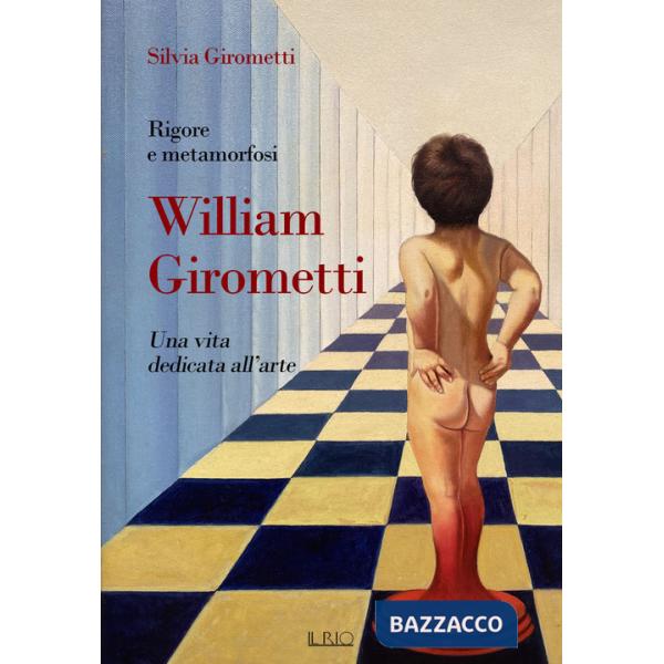 Rigore e metamorfosi: William Girometti. Una vita dedicata all'arte