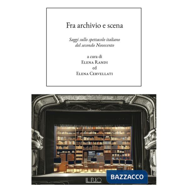 Fra archivio e scena. Saggi sullo spettacolo italiano del secondo Novecento