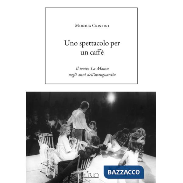 Spettacolo per un caffè. Il teatro La Mama negli anni dell'avanguardia (Uno)