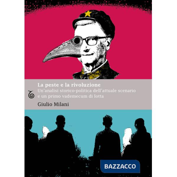 Peste e la rivoluzione. Un'analisi storico-politica dell'attuale scenario e un primo vademecum di lotta (La)