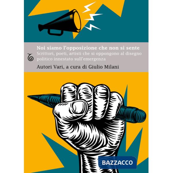 Noi siamo l'opposizione che non si sente. Scrittori, poeti, artisti, che si oppongono al disegno politico innestato sull'emergen