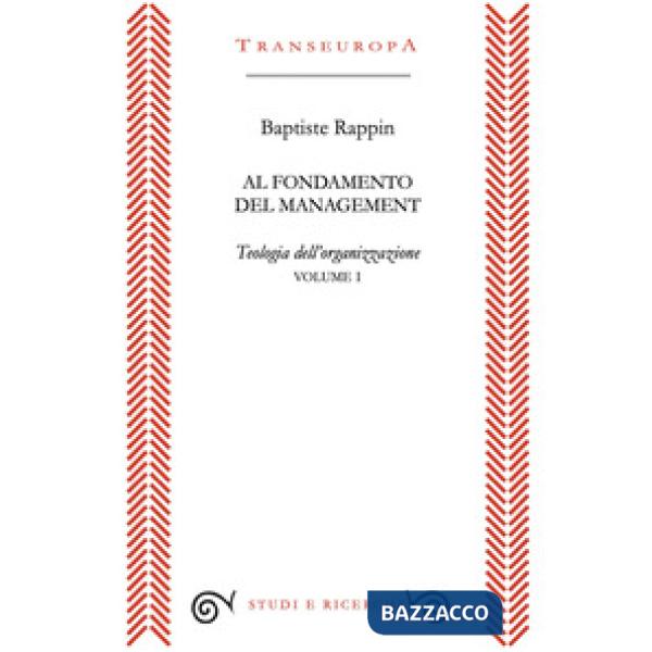 Al fondamento del management. Teologia dell'organizzazione. Vol. 1