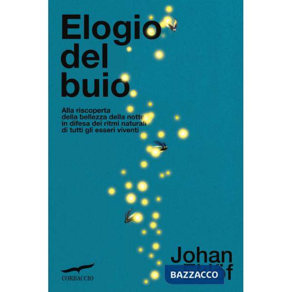 Elogio del buio. Alla riscoperta della bellezza della notte in difesa dei ritmi naturali di tutti gli esseri viventi