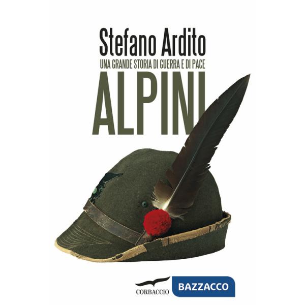Alpini. Una grande storia di guerra e di pace