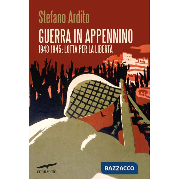 Guerra in Appennino. 1943-1945: lotta per la libertà