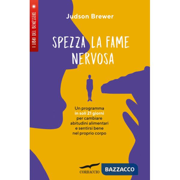 Spezza la fame nervosa. Un programma in soli 21 giorni per cambiare abitudini alimentari e sentirsi bene nel proprio corpo
