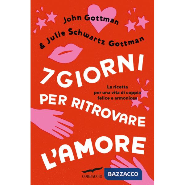 7 giorni per ritrovare l'amore. La ricetta per una vita di coppia felice e armoniosa