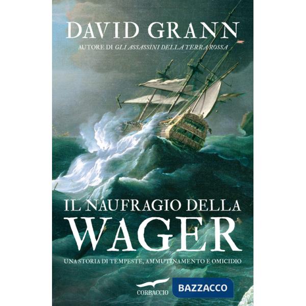 Naufragio della Wager. Una storia di tempeste, ammutinamento e omicidio (Il)