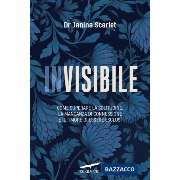 Invisibile. Come superare la solitudine, la mancanza di connessione e il timore di essere esclusi