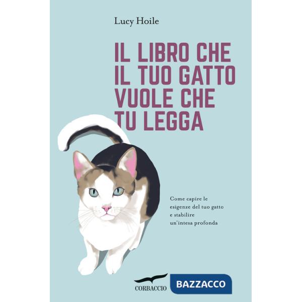 Libro che il tuo gatto vuole che tu legga. Come capire le esigenze del tuo gatto e stabilire un'intesa profonda (Il)