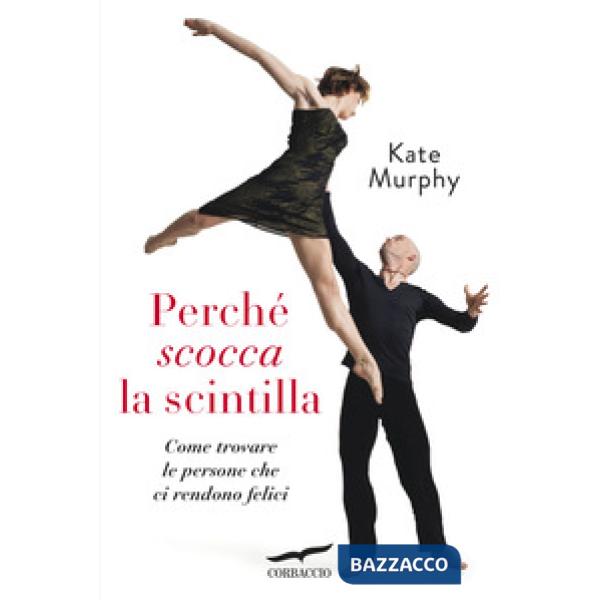 Perché scocca la scintilla. Come trovare le persone che ci rendono felici