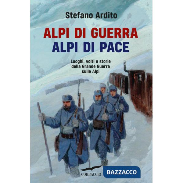 Alpi di guerra, Alpi di pace. Luoghi, volti e storie della grande guerra sulle Alpi