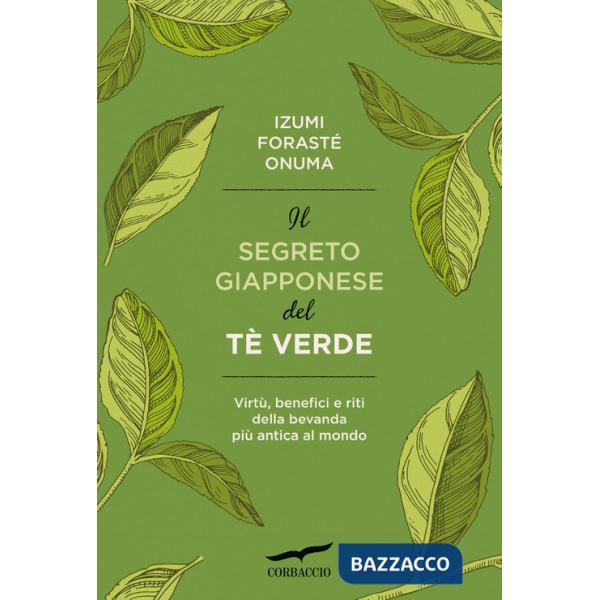 Segreto giapponese del tè verde. Virtù, benefici e riti della bevanda più antica al mondo (Il)
