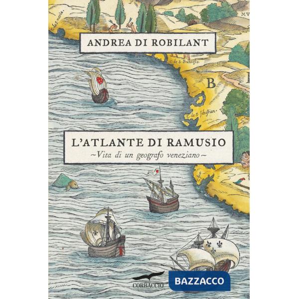 Atlante di Ramusio. Vita di un geografo veneziano (L')