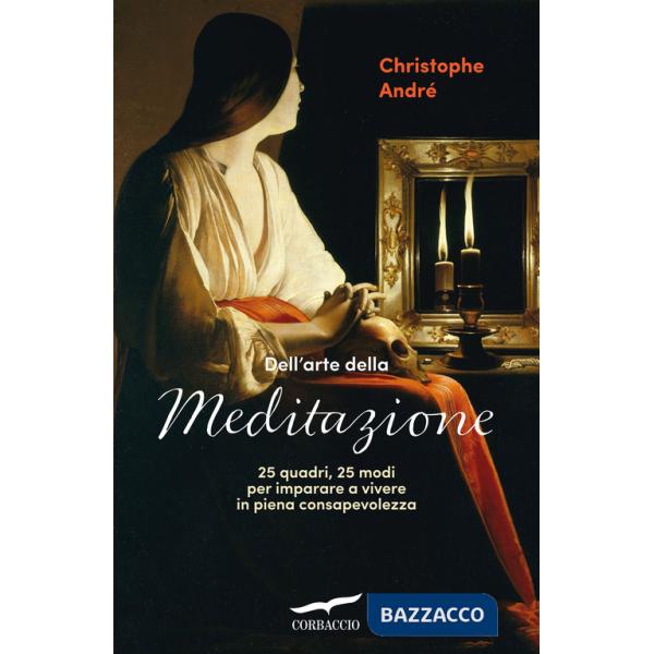 Dell'arte della meditazione. 25 quadri, 25 modi per imparare a vivere con consapevolezza