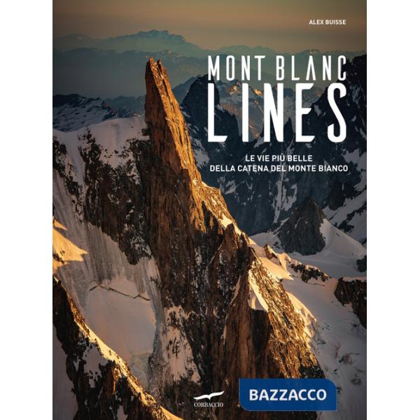 Mont Blanc Lines. Le vie più belle della catena del Monte Bianco