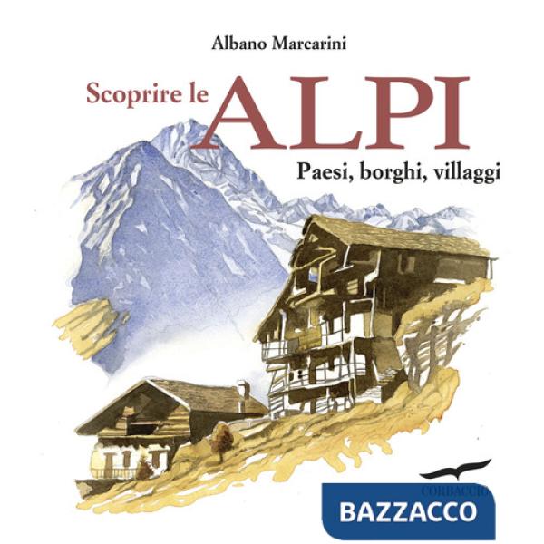 Scoprire le Alpi. Paesi, borghi, villaggi
