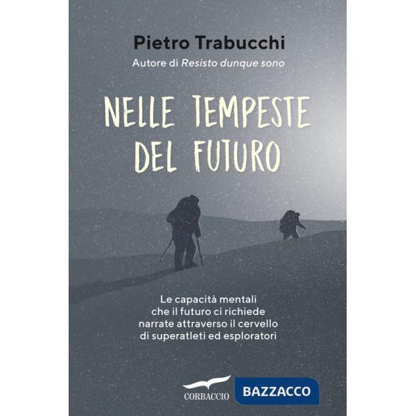 Nelle tempeste del futuro. Le capacità mentali che il futuro ci richiede narrate attraverso il cervello di superatleti ed esplor