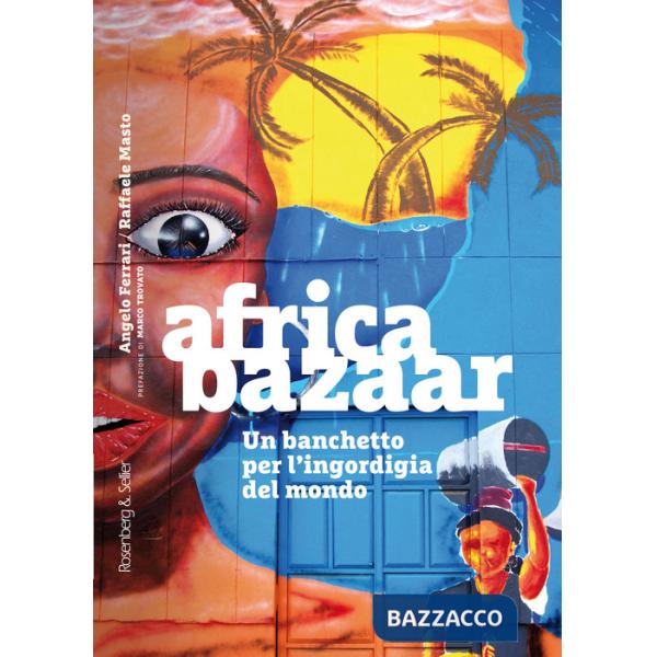 Africa bazaar. Un banchetto per l'ingordigia del mondo