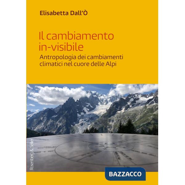 Cambiamento in-visibile. Antropologia dei cambiamenti climatici nel cuore delle Alpi (Il)