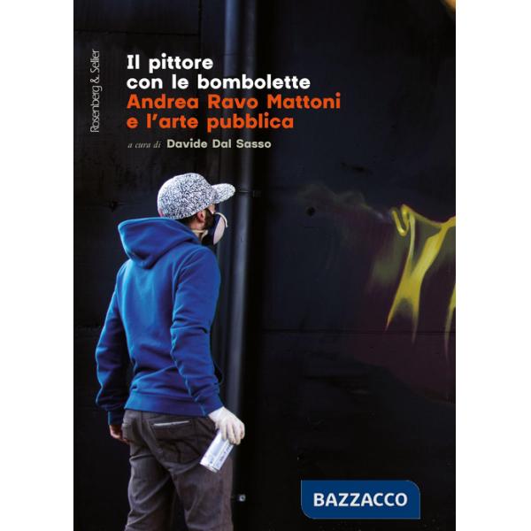Pittore con le bombolette. Andrea Ravo Mattoni e l'arte pubblica (Il)