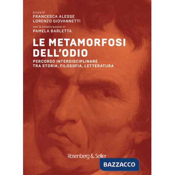 Metamorfosi dell'odio. Percorso interdisciplinare tra storia, filosofia, letteratura (Le)