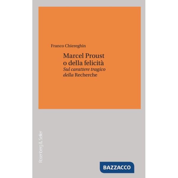 Marcel Proust o della felicità. Sul carattere tragico della «Recherche»
