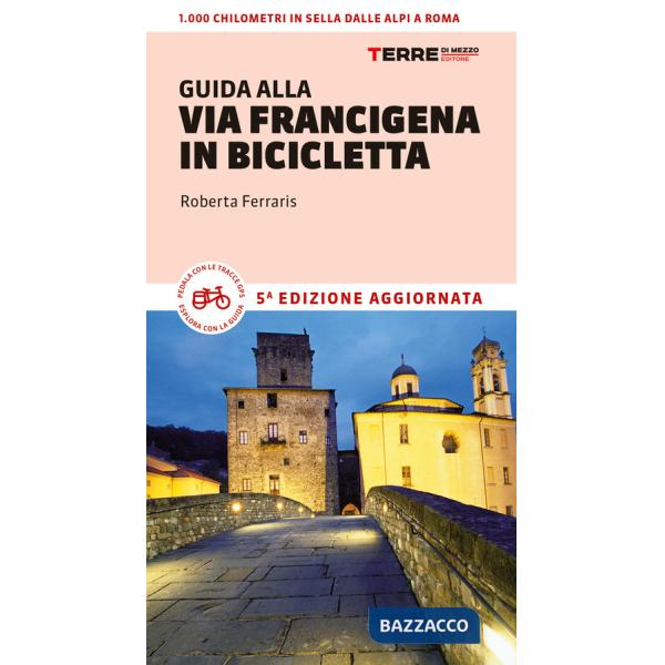 Guida alla via Francigena in bicicletta. Oltre 1000 chilometri dalle Alpi a Roma