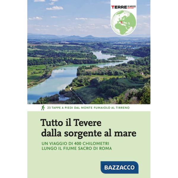 Tutto il Tevere dalla sorgente al mare. Un viaggio di 400 chilometri lungo il fiume sacro di Roma