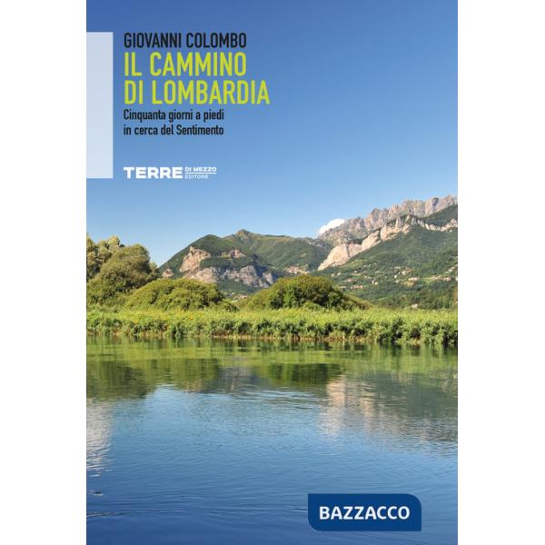 Cammino di Lombardia. Cinquanta giorni a piedi in cerca del Sentimento (Il)