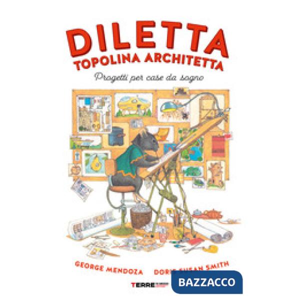 Diletta, topolina architetta. Progetti per case da sogno. Ediz. a colori
