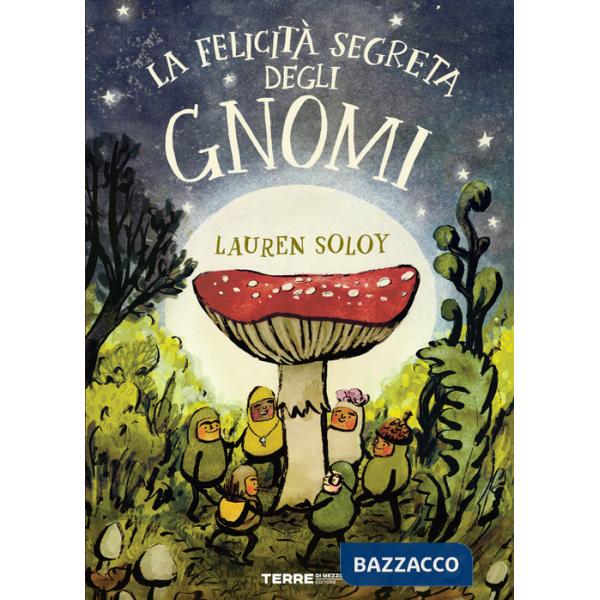 Felicità segreta degli gnomi. Ediz. a colori (La)