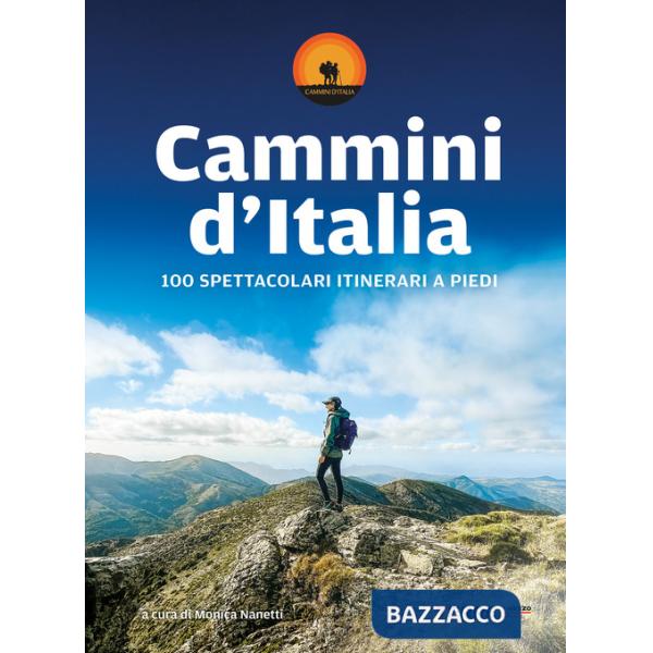 Cammini d'Italia. 100 spettacolari itinerari a piedi
