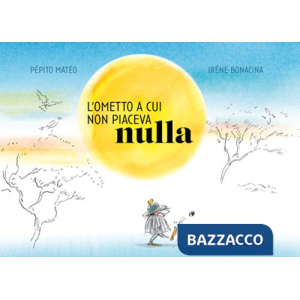 Ometto a cui non piaceva nulla. Ediz. a colori (L')