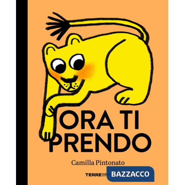 Ora ti prendo. Ediz. a colori